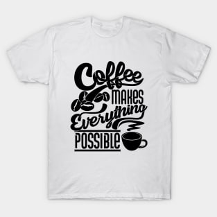 Coffee makes everything possible, coffee slogan black letters T-Shirt